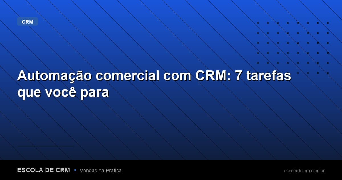 Automação comercial com CRM: 7 tarefas que você para