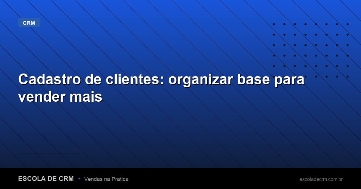 Cadastro de clientes: organizar base para vender mais