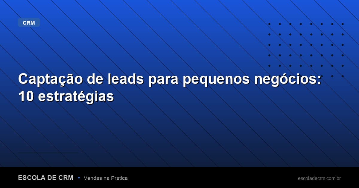 Captação de leads para pequenos negócios: 10 estratégias