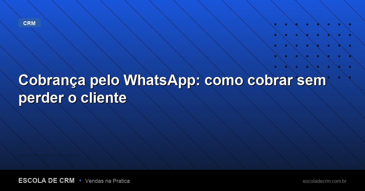 Cobrança pelo WhatsApp: como cobrar sem perder o cliente
