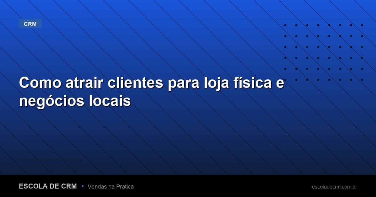 Como atrair clientes para loja física e negócios locais