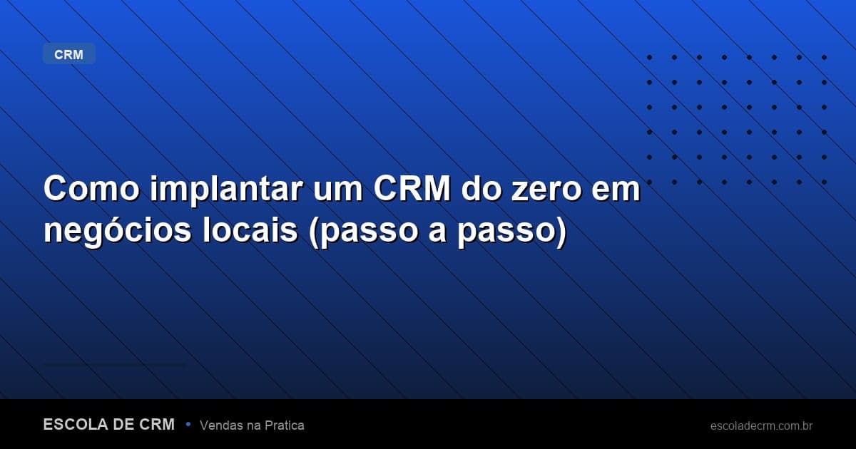 Como implantar um CRM do zero em negócios locais (passo a passo)