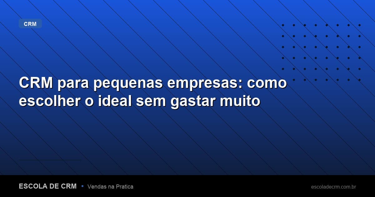 CRM para pequenas empresas: como escolher o ideal sem gastar muito