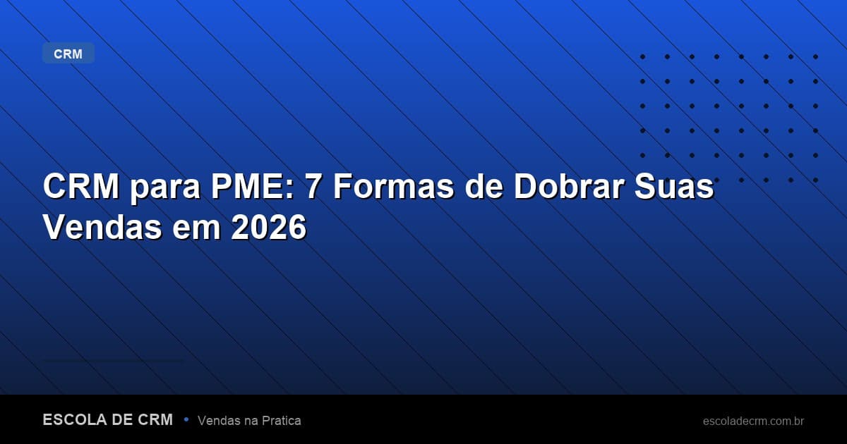 CRM para PME: 7 Formas de Dobrar Suas Vendas em 2026