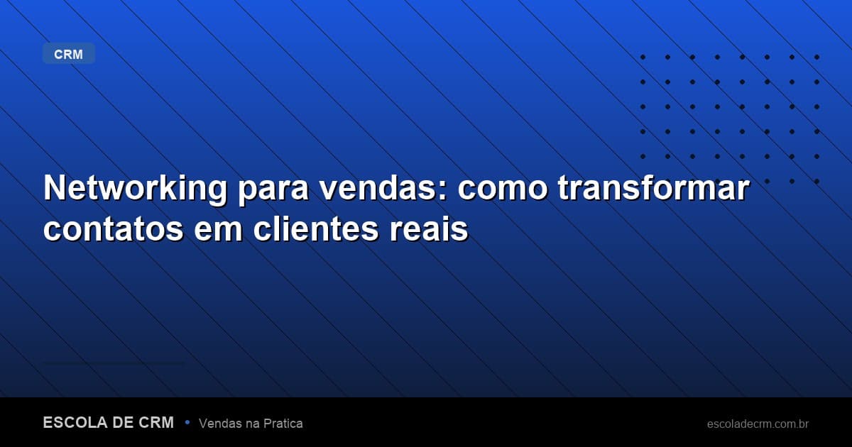 Networking para vendas: como transformar contatos em clientes reais