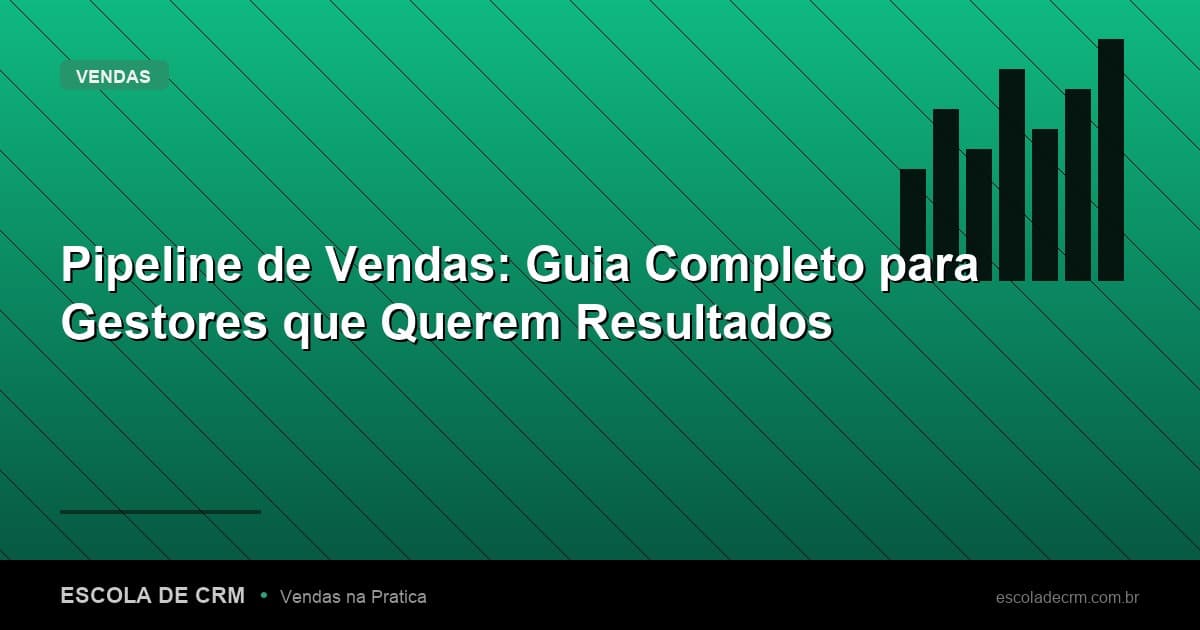 Pipeline de Vendas: Guia Completo para Gestores que Querem Resultados
