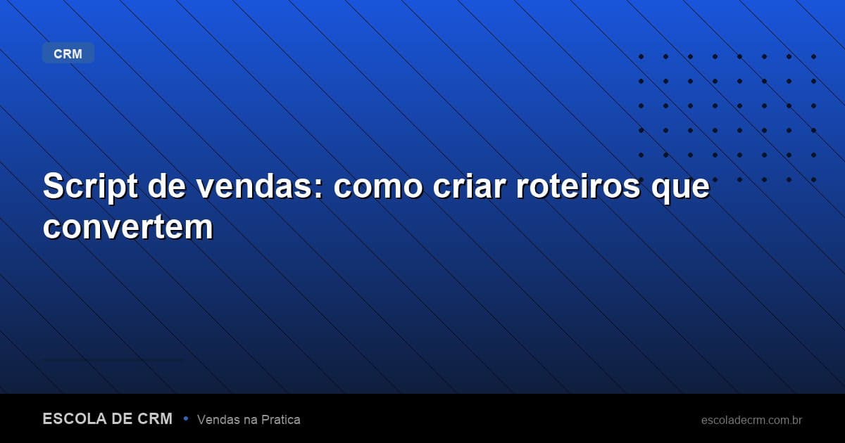 Script de vendas: como criar roteiros que convertem