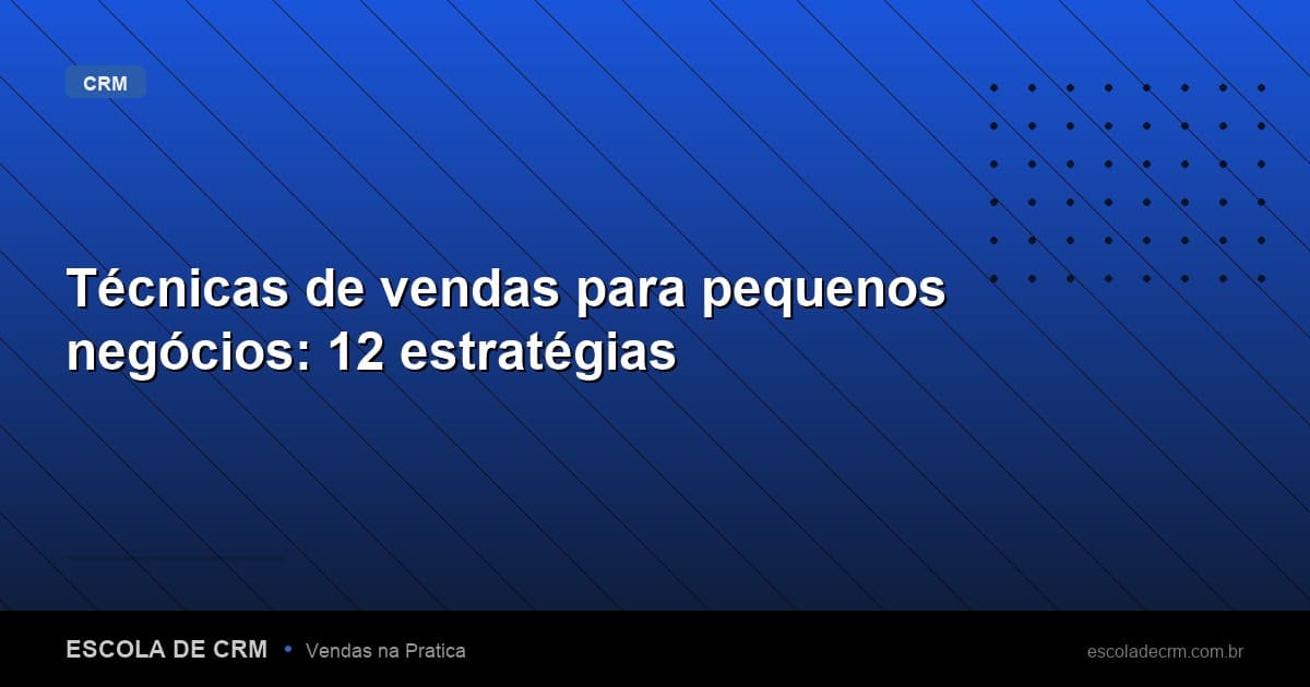 Técnicas de vendas para pequenos negócios: 12 estratégias