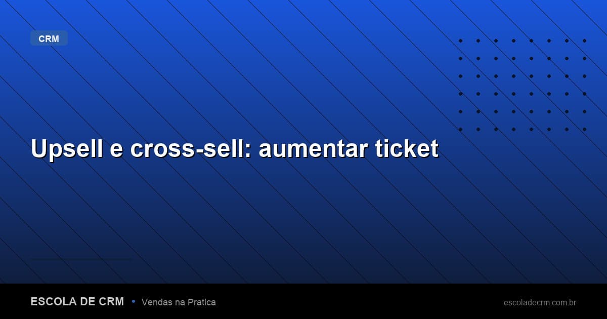 Upsell e cross-sell: aumentar ticket